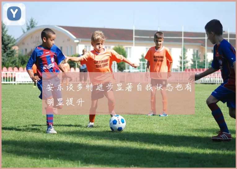 安东谈多特进步显著自我状态也有明显提升